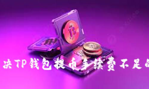 如何解决TP钱包提币手续费不足的问题？