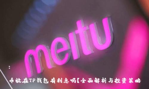 :

币放在TP钱包有利息吗？全面解析与投资策略