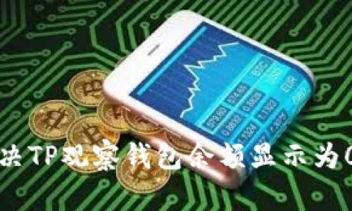 如何解决TP观察钱包余额显示为0的问题