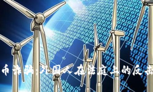 加密货币诈骗：外国人在法庭上的反击与启示