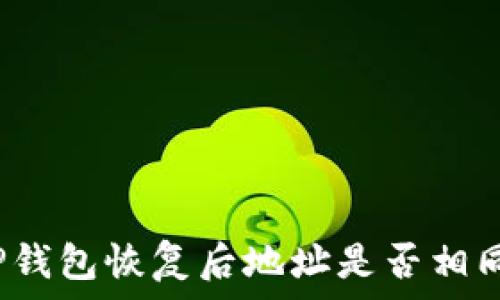   
TP钱包恢复后地址是否相同？