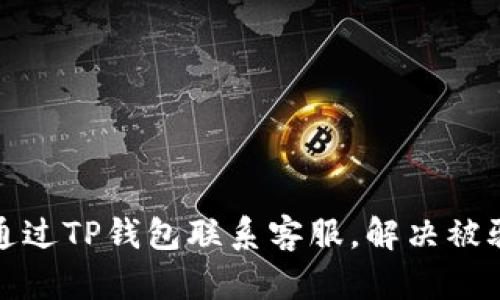 如何通过TP钱包联系客服，解决被骗问题
