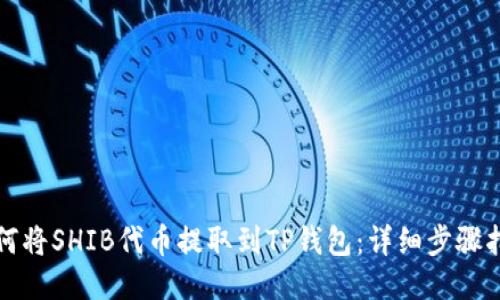 如何将SHIB代币提取到TP钱包：详细步骤指南