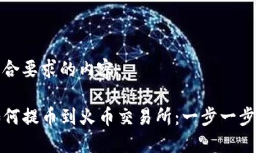 以下是符合要求的内容：

TP钱包如何提币到火币交易所：一步一步教你操作