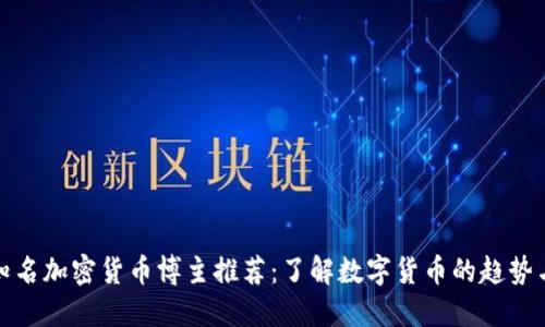 中国知名加密货币博主推荐：了解数字货币的趋势与影响