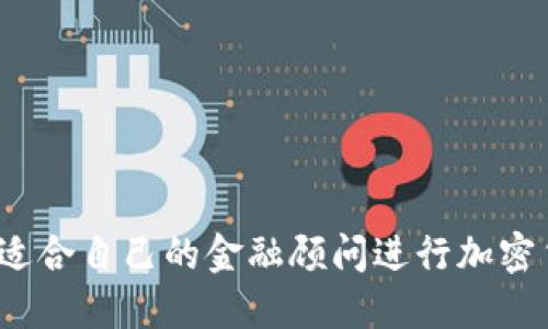 如何选择适合自己的金融顾问进行加密货币交易？
