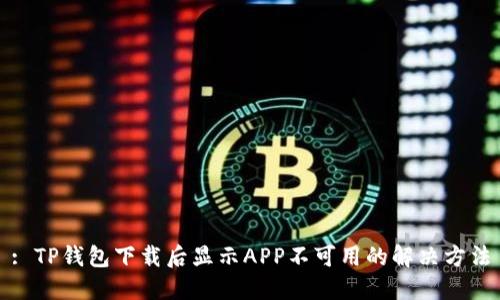 : TP钱包下载后显示APP不可用的解决方法