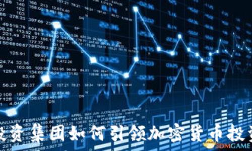   
富达投资集团如何引领加密货币投资潮流