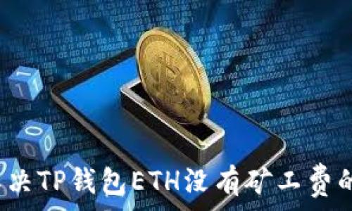   
如何解决TP钱包ETH没有矿工费的问题？