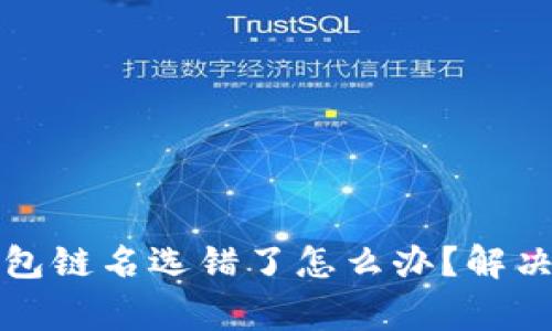 火币提币到TP钱包链名选错了怎么办？解决方法与注意事项