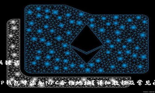 思考及关键词


如何在TP钱包中添加NFC合约地址？详细教程及常见问题解答