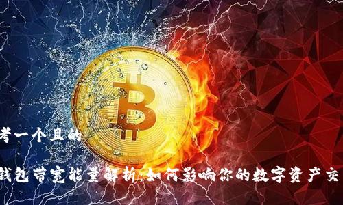思考一个且的

TP钱包带宽能量解析：如何影响你的数字资产交易？