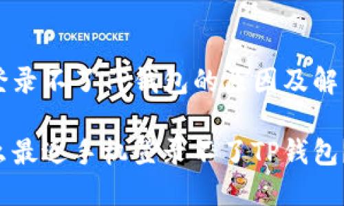 手机登录不了TP钱包的原因及解决方法

为什么最近手机登录不了TP钱包？