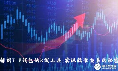 全面解析T P钱包的K线工具：实现精准交易的秘密武器